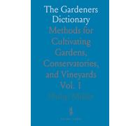The Gardeners Dictionary: Methods for Cultivating Gardens, Conservatories, and Vineyards