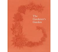 The gardener's garden. Ediz. illustrata: Inspiration Across Continents and Centuries
