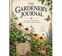 THE GARDENER'S JOURNAL: A Garden Notebook for Notes, Plans, Ideas & Growth