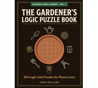The Gardener's Logic Puzzle Book: 100 Logic Grid Puzzles for Plant Lovers