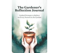 The Gardener's Reflection Journal: Guided Prompts to Reflect on Every Season in the Garden
