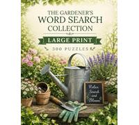 THE GARDENER'S WORD SEARCH COLLECTION: 300 Large Print Puzzles Featuring Flowers, Plants, Trees, Herbs, Vegetables & The Joy of Gardening
