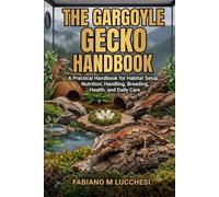 THE GARGOYLE GECKO HANDBOOK: A Practical Handbook for Habitat Setup, Nutrition, Handling, Breeding, Health, and Daily Care