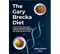 The Gary Brecka Diet: A Proven Step-by-step Guide to Longevity, Sustainable Weight Loss and Peak Health With Meal Plans & 200+ Recipes Anyone Can Make