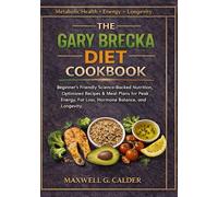 THE GARY BRECKA DIET COOKBOOK: Beginner's Friendly Science-Backed Nutrition, Optimized Recipes & Meal Plans for Peak Energy, Fat Loss, Hormone Balance, and Longevity
