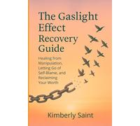 The Gaslight Effect Recovery Guide: Healing from Manipulation, Letting Go of Self-Blame, and Reclaiming Your Worth