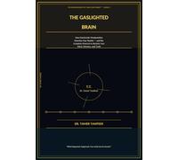 The Gaslighted Brain: How Narcissistic Manipulation Rewrites Your Reality - and the Complete Protocol to Reclaim Your Mind, Your Memory, and Your Truth
