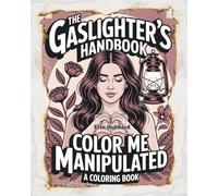 The Gaslighter's Handbook: Color Me Manipulated: A Coloring Book