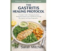 The Gastritis Healing Protocol: A Complete Guide to Managing Symptoms, Healing Your Stomach, and Living Pain-Free Through Diet, Lifestyle, and Natural Approaches