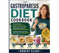 THE GASTROPARESIS DIET COOKBOOK: A Practical Guide to Eating Through Flare-Ups, Building Gentle Low-Fiber Meals, Boosting Nutrition With Small ... Swaps, Grocery Lists, and a 60-Day Meal Plan