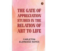 The Gate of Appreciation: Studies in the Relation of Art to Life
