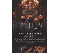 The Gatekeeper: A strategic guide for diplomats and political elites on how to survive exposure and remain untouchable