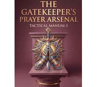 THE GATEKEEPER'S PRAYER ARSENAL: Tactical Manual I