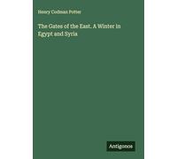 The Gates of the East. A Winter in Egypt and Syria