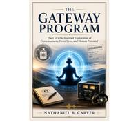 The Gateway Program: The CIA’s Declassified Exploration of Consciousness, Hemi-Sync, and Human Potential