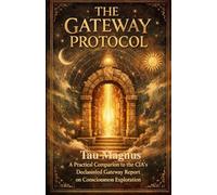 The Gateway Protocol: A Practical Companion to the CIA's Declassified Report on Consciousness Exploration Including Exercises in Hemispheric ... Directed Awareness, and Non-Local Perception