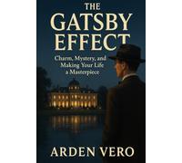 The Gatsby Effect: Charm, Mystery, and Making Your Life a Masterpiece