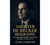 THE GAVIN DE BECKER BIOGRAPHY: The Man Who Taught the World to Trust Its Instincts