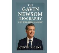 The Gavin Newsom Biography: A Life of California Leadership