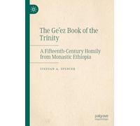 The Ge’ez Book of the Trinity: A Fifteenth-century Homily from Monastic Ethiopia