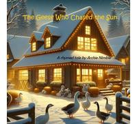 The Geese Who Chased the Sun: A heartwarming rhymed tale of adventure, longing, and home.