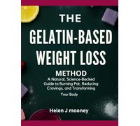 The Gelatin-Based Weight Loss Method: A Natural, Science-Backed Guide to Burning Fat, Reducing Cravings, and Transforming Your Body