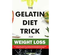 The Gelatin Diet Trick For Weight Loss: Easy Gelatin Recipe, Reset Plan, and Science-Backed Natural Method to Curb Cravings and Stabilize Appetite. For Men and Women Over 45 and Below to Lose Weight