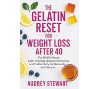 The Gelatin Reset for Weight Loss After 40: The Midlife Reset: Calm Cravings, Balance Hormones and Flatten Belly Fat Naturally with Gelatin