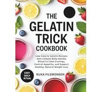 The Gelatin Trick Cookbook: Low-Calorie Gelatin Recipes and a Simple Daily Satiety Ritual to Calm Cravings, Control Appetite, and Support Healthy, Natural Weight Loss
