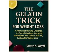 The Gelatin Trick for Weight Loss: A 30-Day Fat-Burning Challenge to Control Cravings, Strengthen Metabolism, and Support Natural, Sustainable Weight Loss