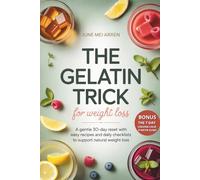 The Gelatin Trick for Weight Loss: A Gentle 30-Day Reset with Easy Recipes and Daily Checklists to Support Natural Weight Loss