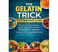 The Gelatin Trick for Weight Loss: A Practical Guide to Using Gelatin as a Protein Tool for Appetite Control, Metabolic Support, and Sustainable Fat Loss