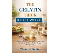 THE GELATIN TRICK TO LOSE WEIGHT: A Simple, Affordable Approach to Supporting Appetite Control and Healthy Weight Management
