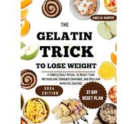 THE GELATIN TRICK TO LOSE WEIGHT: A Simple Daily Ritual to Reset Your Metabolism, Conquer Cravings, and Reclaim Appetite Control