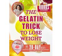 The Gelatin Trick To Lose Weight: The Easy 28-Day Reset: Control Your Appetite, Support Healthy Aging, and Create a Balanced Weight Naturally
