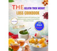 THE GELATIN TRICK WEIGHT LOSS COOKBOOK: Transform meals with delicious, low calorie recipes supporting healthier lifestyle choices.