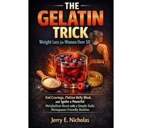 THE GELATIN TRICK Weight Loss for Women Over 50: End Cravings, Flatten Belly Bloat, and Ignite a Powerful Metabolism Reset with a Simple Daily Menopause-Friendly Routine