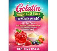 The Gelatin Weight loss Trick for Women Over 40: A 21-Day Plan to Melt Belly Fat, Silence Cravings, and Rebuild Collagen Without Dieting