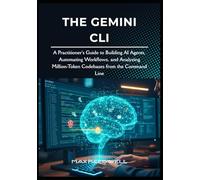 The Gemini CLI: A Practitioner's Guide to Building AI Agents, Automating Workflows, and Analyzing Million-Token Codebases from the Command Line