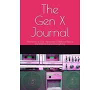 The Gen X Journal: Memories of Our Awesome Childhood Before the Internet Ruined Everything
