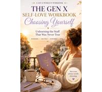 The Gen X Self-Love Workbook: Unlearn People-Pleasing, Rebuild Boundaries, Become Yourself