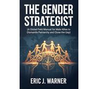 The Gender Strategist: A Global Field Manual for Male Allies to Dismantle Patriarchy and Close the Gap