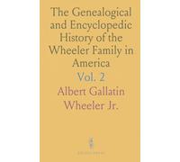 The Genealogical and Encyclopedic History of the Wheeler Family in America: Compiled by the American College of Genealogy