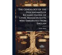 The Genealogy of the Descendants of Richard Haven, of Lynn, Massachusetts, who Emigrated From Englan