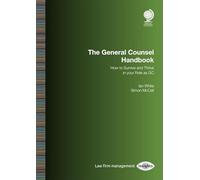 The General Counsel Handbook: How to Survive and Thrive in Your Role As Gc
