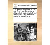 The general magazine of Arts and Sciences, philosophical, philologic (Tascabile)