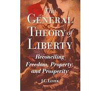 The General Theory of Liberty: Reconciling Freedom, Property, and Prosperity