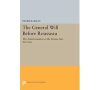 The General Will before Rousseau: The Transformation of the Divine into the Civic (Princeton Legacy Library)