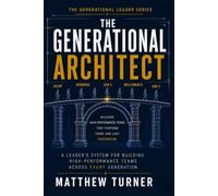 The Generational Architect: A Leader's System for Building High-Performance Teams Across Every Generation