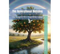 The Generational Blessing: The Blueprint For A New Family Legacy
